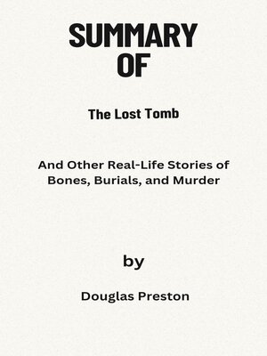 cover image of Summary of the Lost Tomb  and Other Real-Life Stories of Bones, Burials, and Murder  by   Douglas Preston